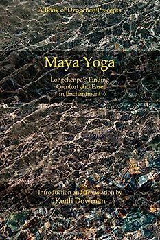 Maya Yoga: Longchenpa's Finding Comfort and Ease in Enchantment - Dowman, Keith