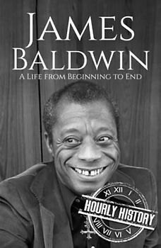 James Baldwin: A Life from Beginning to End (Biographies of American Authors)