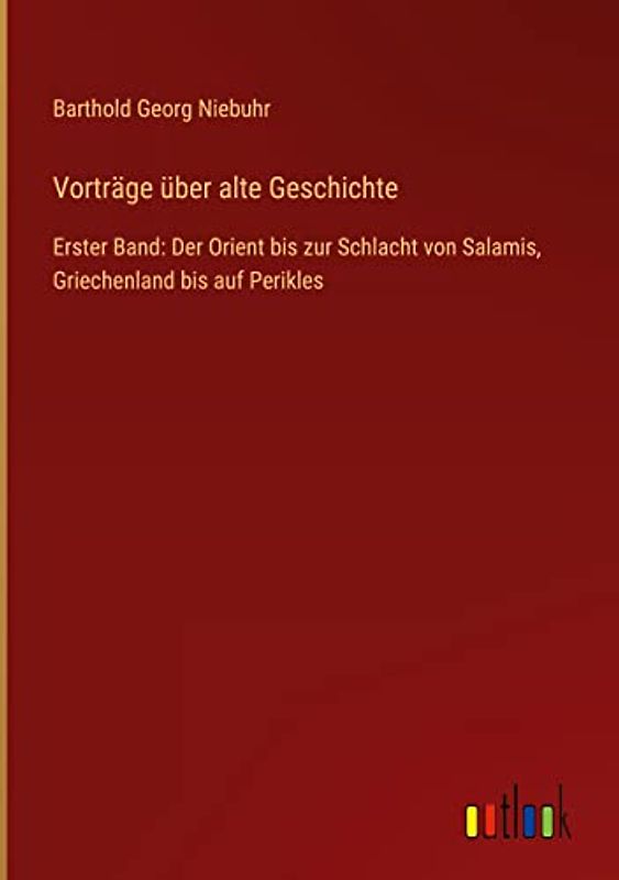 Vorträge über alte Geschichte: Erster Band: Der Orient bis zur Schlacht von Salamis, Griechenland bis auf Perikles