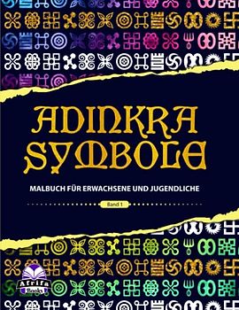 ADINKRA SYMBOLE MALBUCH FÜR ERWACHSENE UND JUGENDLICHE, Band 1: Nahtlose Muster für Stressabbau und Entspannung