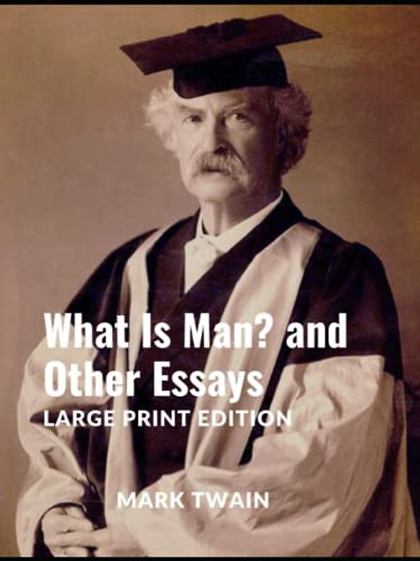 What Is Man? and Other Essays: Large Print Edition