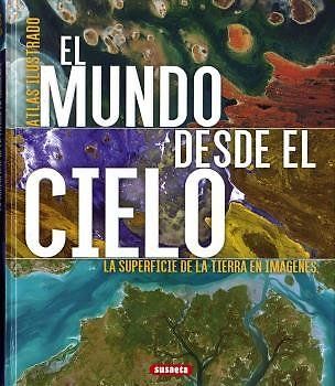 El mundo desde el cielo : la superficie de la Tierra en imágenes