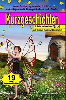 Kurzgeschichten für Kinder und Erwachsene Nr. 4: Lustige, spannende, fröhliche und entspannende Kurzgeschichten und Märchen! (Kurzgeschichten Für Kinder & Erwachsene, Band 4)