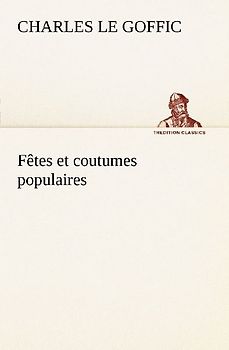 Fêtes et coutumes populaires Les fêtes patronales-Le réveillon-Masques et travestis-Le joli mois de Mai-Les noces en Bretagne-La fête des morts-Les feux de la Saint-Jean-Danses et Musiques populaires