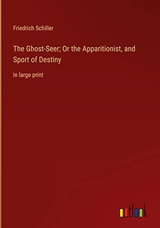 The Ghost-Seer; Or the Apparitionist, and Sport of Destiny: in large print