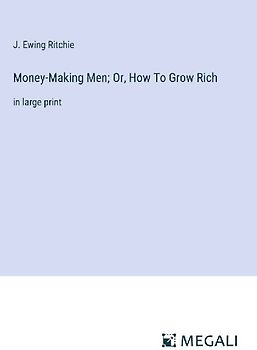 Money-Making Men; Or, How To Grow Rich