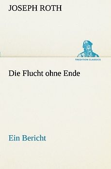 Die Flucht ohne Ende: Ein Bericht (TREDITION CLASSICS)