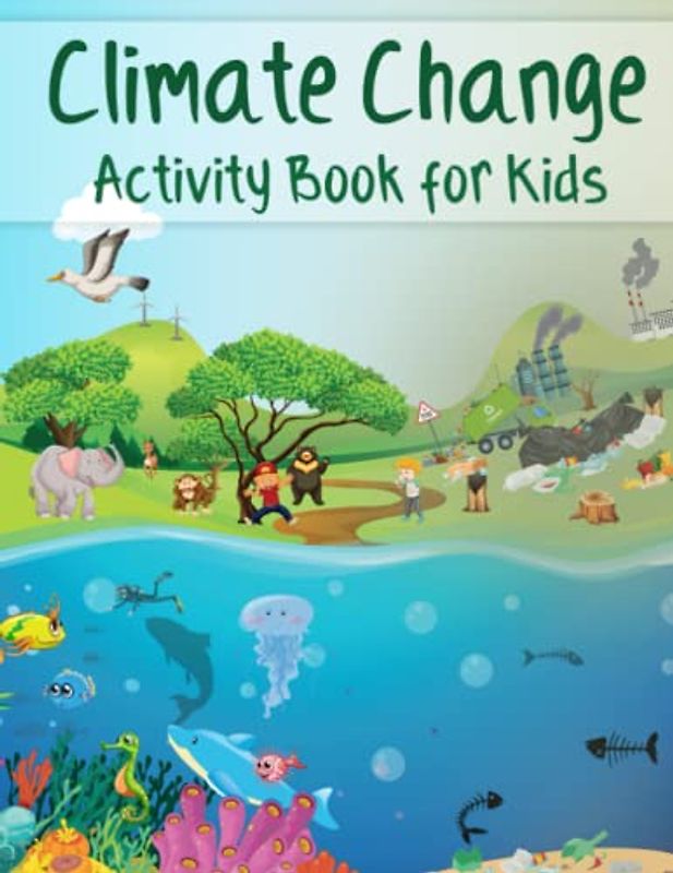 Climate Change Activity Book for Kids: Creative Games about Global Warming, Nature Conservation, Environmental Protection, and Earth Ecosystem Changes for Children