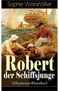 Robert der Schiffsjunge (Abenteuer-Klassiker): Robert des Schiffsjungen Fahrten und Abenteuer auf der deutschen Handels- und Kriegsflotte