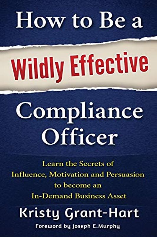How to Be a Wildly Effective Compliance Officer: Learn the Secrets of Influence, Motivation and Persuasion to become an In-Demand Business Asset (Fallen Star, Band 1)
