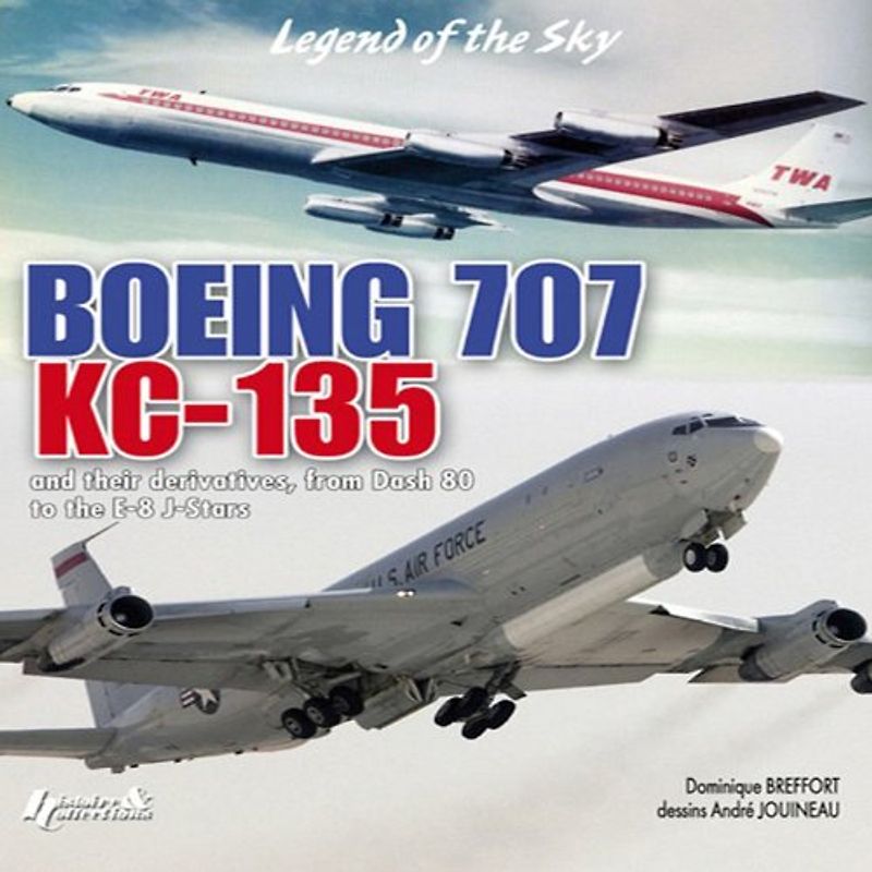 Boeing 707, KC-135 and Their Civil and Military Derivatives: From the 'Dash 80' to the E-8 J-Stars: And Their Derivatives, from Dash 80 to the E-8 J-Stars