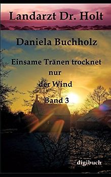 Landarzt Dr. Holt Band 3: Einsame Tränen trocknet nur der Wind