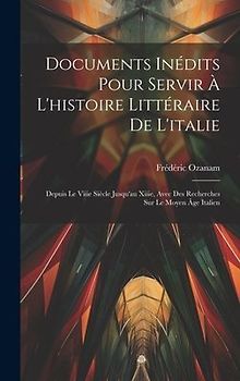 Documents Inédits Pour Servir À L'histoire Littéraire De L'italie: Depuis Le Viiie Siècle Jusqu'au Xiiie, Avec Des Recherches Sur Le Moyen Âge Italien