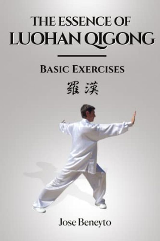 The Essence of Luohan Qigong: Basic Exercices