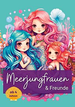 Malbuch Meerjungfrau & Freunde: Das Meerjungfrauen Malbuch ab 4 Jahren. Mit supersüßen Motiven. Die perfekte Geschenkidee für Mädchen.