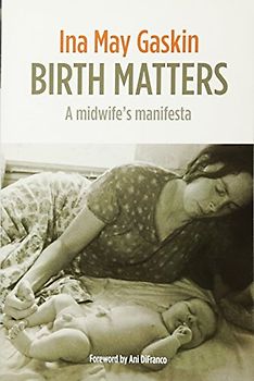 Birth Matters: A Midwife's Manifesta