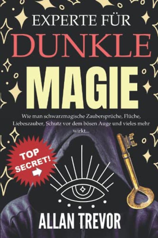 Experte für dunkle Magie: Wie man schwarzmagische Zaubersprüche, Flüche, Liebeszauber, Schutz vor dem bösen Auge und vieles mehr wirkt... (Zaubersprüche und brutale Magie, Band 2)