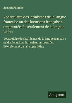 Vocabulaire des latinismes de la langue française ou des locutions françaises empruntées littéralement de la langue latine
