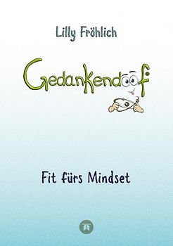 Gedankendoof - Der Ratgeber für mentale Stärke: Gedanken verstehen, negative Muster lösen, Glaubenssätze ändern & endlich befreit und glücklich leben