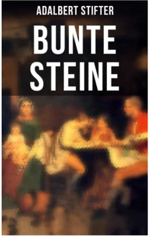 Bunte Steine: Ein Jugendbuch des Autors von "Der Nachsommer", "Witiko" und "Der Hochwald"