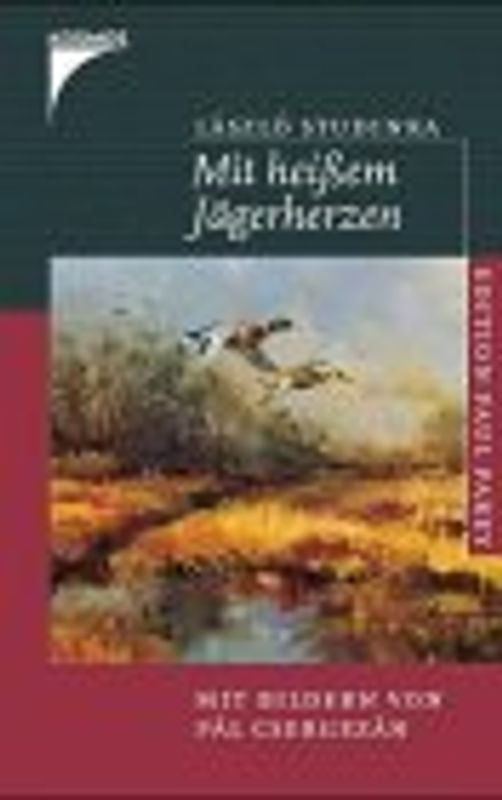 Mit heissem Jägerherzen. Ein Leben der Jagd in Ungarn
