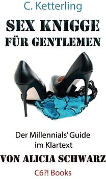 Sex Knigge für Gentlemen: Der Millennials‘ Guide im Klartext von Alicia Schwarz (Männerratgeber: Alles über Sex, Band 1)