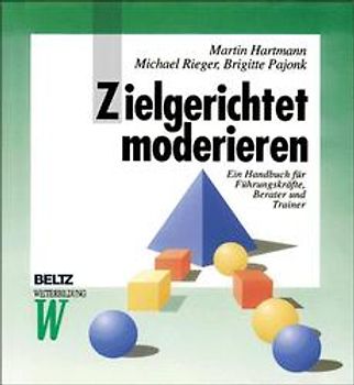 Zielgerichtet moderieren. Ein Handbuch für Führungskräfte, Berater und Trainer