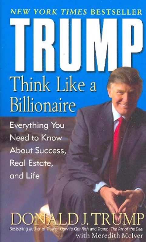Trump: Think Like a Billionaire: Everything You Need to Know About Success, Real Estate, and Life - Donald J. Trump