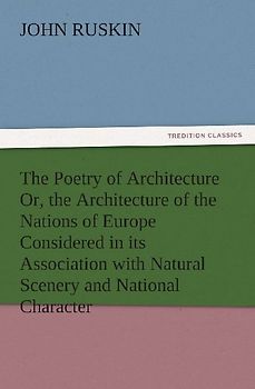 The Poetry of Architecture Or, the Architecture of the Nations of Europe Considered in its Association with Natural Scenery and National Character
