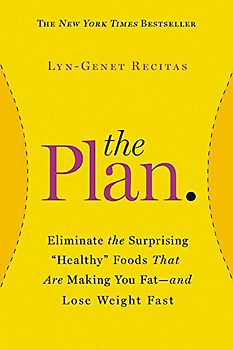 The Plan: Eliminate the Surprising "Healthy" Foods That Are Making You Fat--and Lose Weight Fast - Recitas, Lyn-Genet