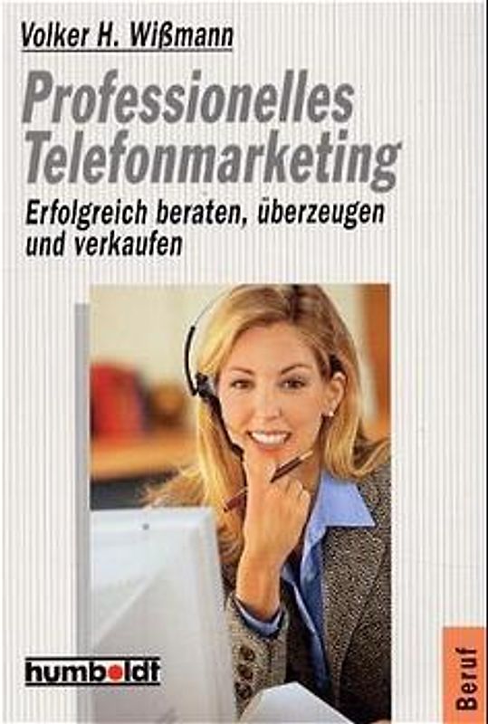 Professionelles Telefonmarketing. Erfolgreich beraten, überzeugen und verkaufen