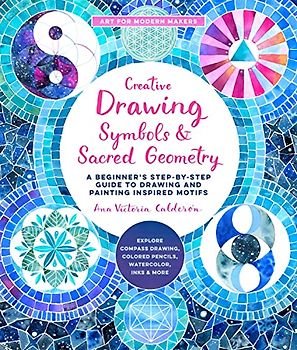 Creative Drawing: Symbols and Sacred Geometry: A Beginner’s Step-by-Step Guide to Drawing and Painting Inspired Motifs - Explore Compass Drawing, ... and More (6) (Art for Modern Makers, Band 6)