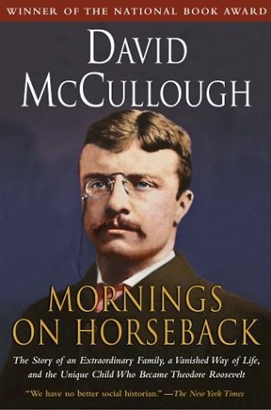 Mornings on Horseback: The Story of an Extraordinary Family, a Vanished Way of Life and the Unique Child Who Became Theodore Roosevelt
