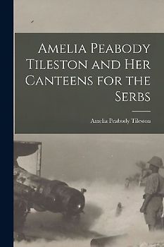 Amelia Peabody Tileston and Her Canteens for the Serbs