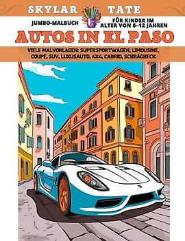 Jumbo-Malbuch für Kinder im Alter von 6–12 Jahren - Autos in El Paso - Viele Malvorlagen - Supersportwagen, Limousine, Coupé, SUV, Luxusauto, 4x4, Cabrio, Schrägheck
