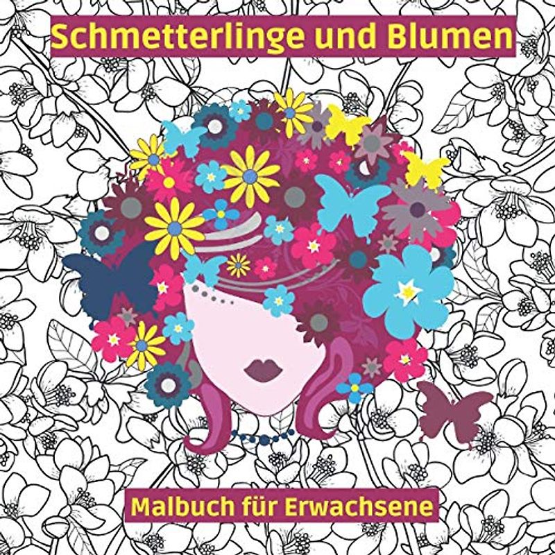 Schmetterlinge und Blumen Malbuch für Erwachsene: Malbuch Erwachsene Blumen Malen und Entspannen : Schmetterlingen und Blumen zur Entspannung : ... blumen garten : malbuch blumen für erwachsene