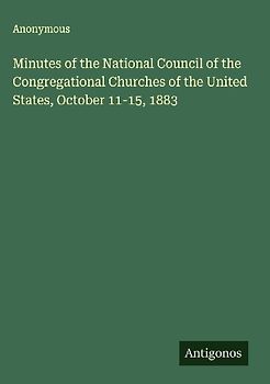 Minutes of the National Council of the Congregational Churches of the United States, October 11-15, 1883
