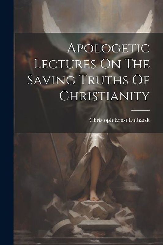 Apologetic Lectures On The Saving Truths Of Christianity