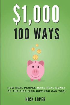 $1000 100 Ways: How Real People Make Real Money on the Side (and how you can too)