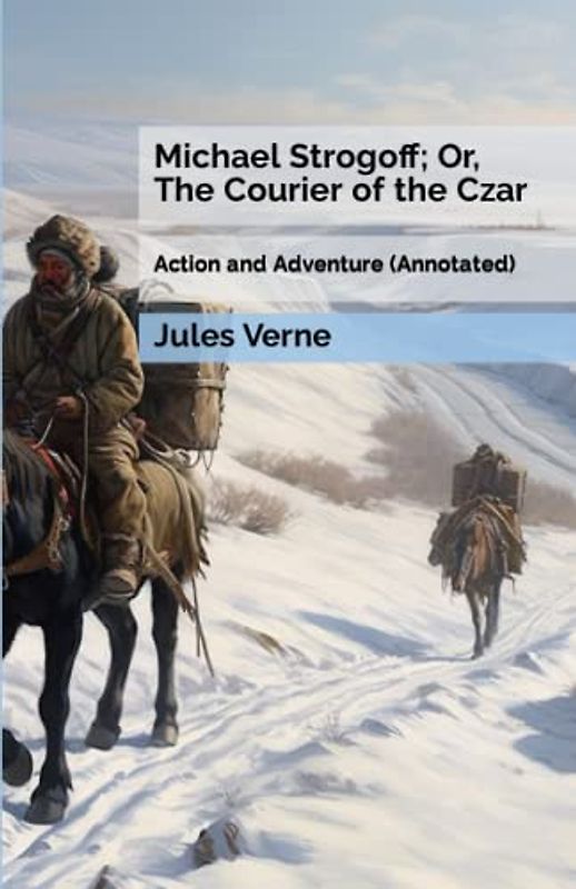 Michael Strogoff; Or, The Courier of the Czar: Action and Adventure (Annotated)