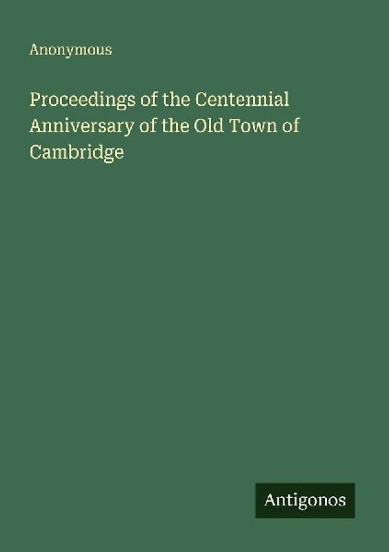 Proceedings of the Centennial Anniversary of the Old Town of Cambridge