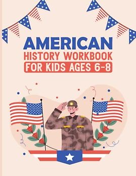 American History Workbook For Kids Ages 6-8: Exploring America's Past. A Fun Workbook for Young Historians (Ages 6-8)
