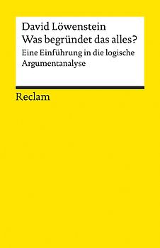Was begründet das alles? Eine Einführung in die logische Argumentanalyse