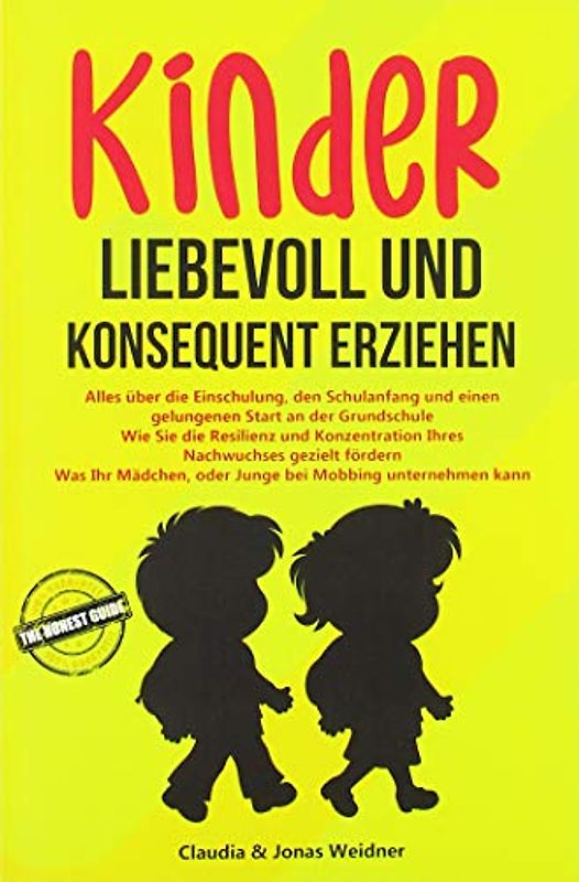 Kinder liebevoll und konsequent erziehen: Alles über die Einschulung, den Schulanfang und einen gelungenen Start an der Grundschule