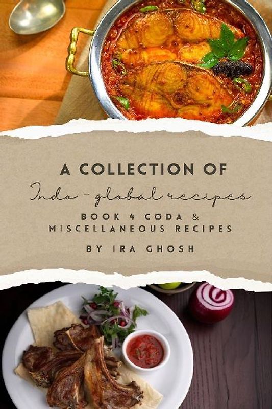 A Collection of Indo-Global Recipes Book 4 Coda & Miscellaneous Recipes