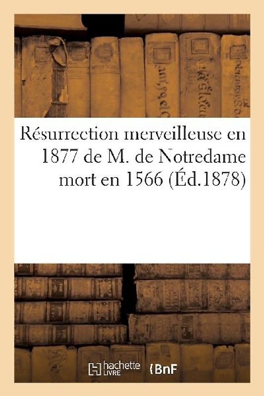 Résurrection Merveilleuse En 1877 de M. de Notredame Mort En 1566