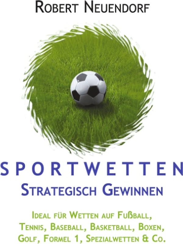 Sportwetten strategisch gewinnen - Ideal für Wetten auf Fußball, Tennis, Baseball, Basketball, Boxen, Golf, Formel 1, Spezialwetten & Co