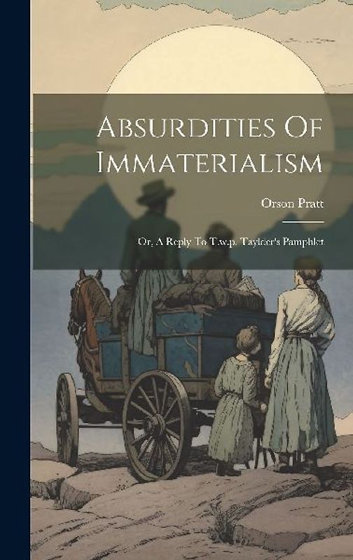 Absurdities Of Immaterialism: Or, A Reply To T.w.p. Taylder's Pamphlet