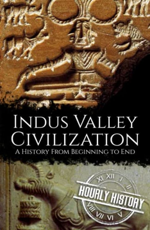 Indus Valley Civilization: A History from Beginning to End