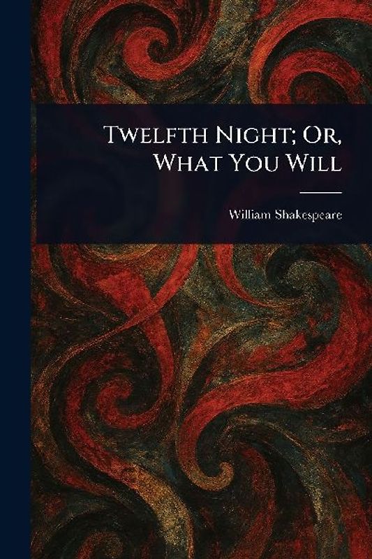Twelfth Night; Or, What You Will